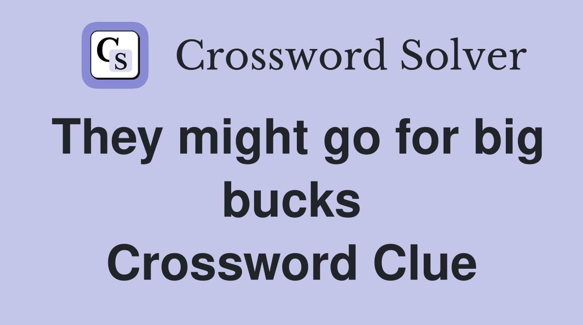 They might go for big bucks Crossword Clue