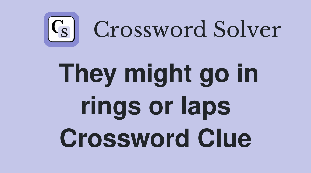 They might go in rings or laps Crossword Clue