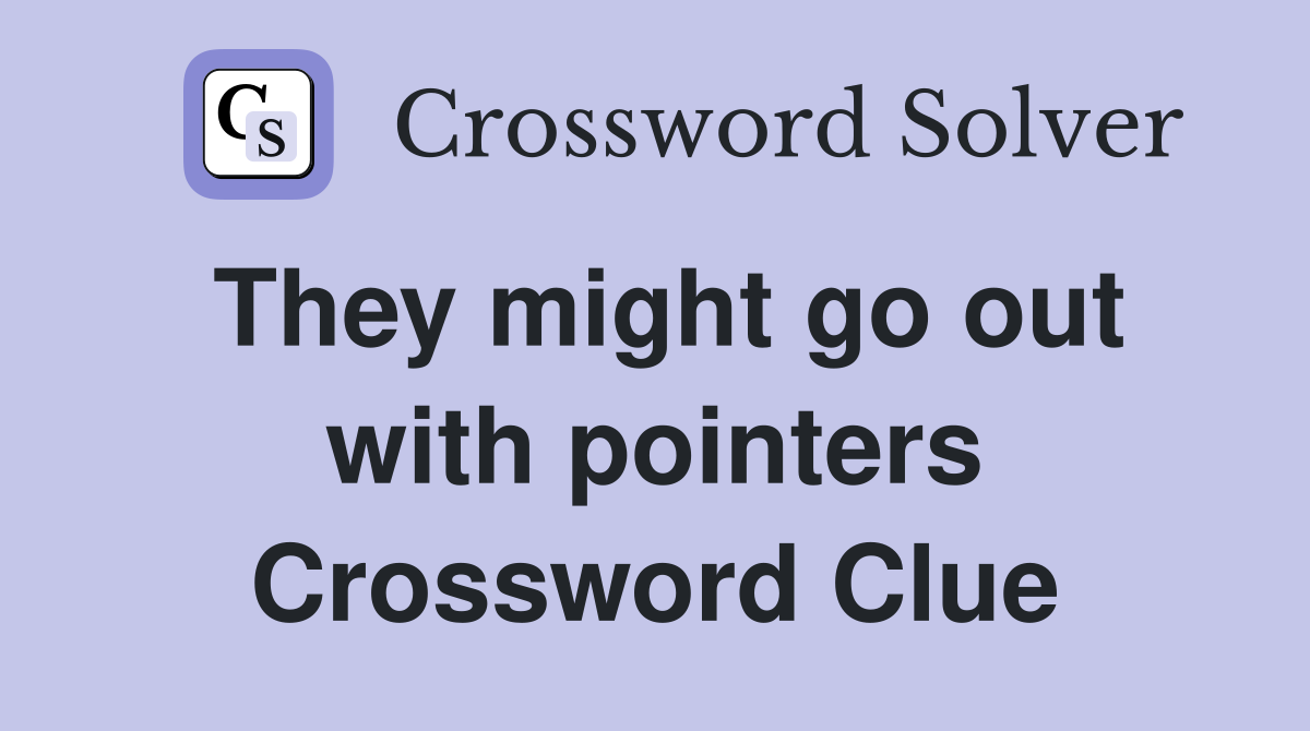 They might go out with pointers Crossword Clue