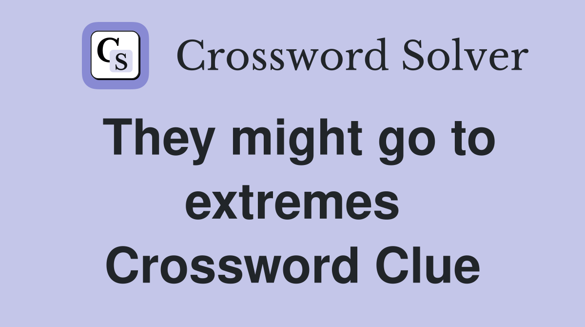 They might go to extremes Crossword Clue