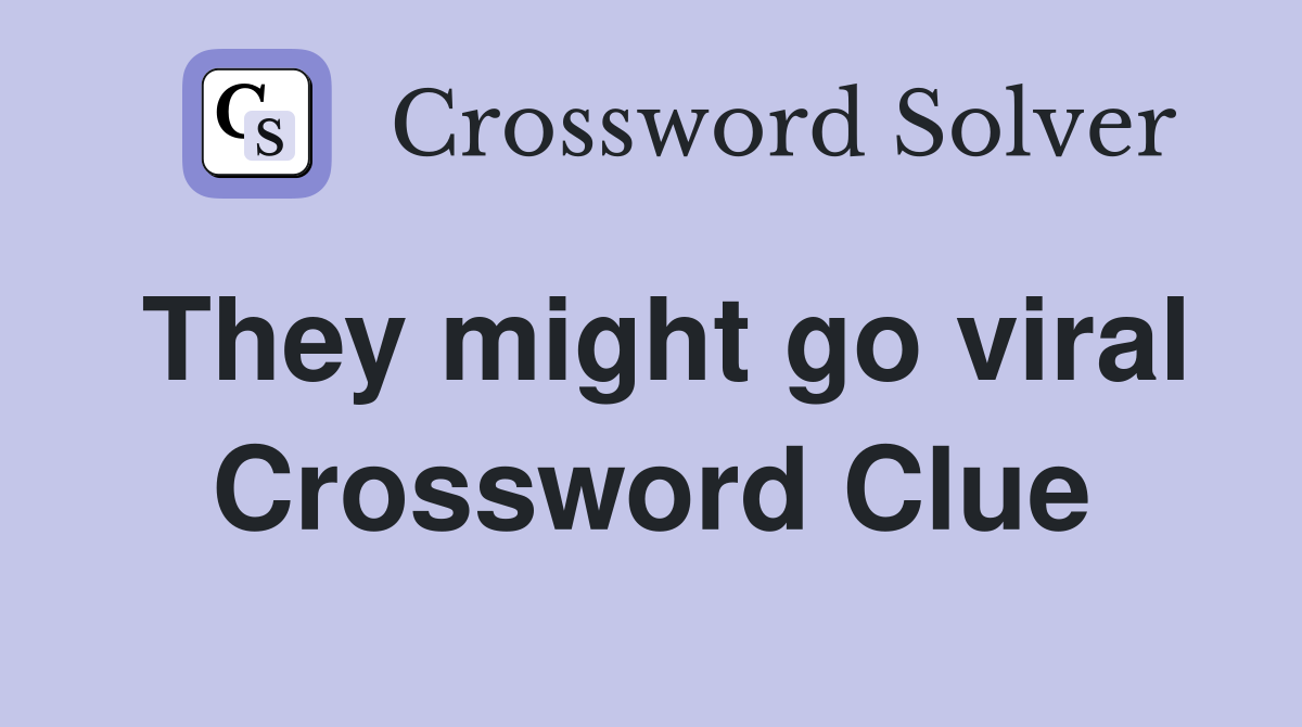They might go viral Crossword Clue