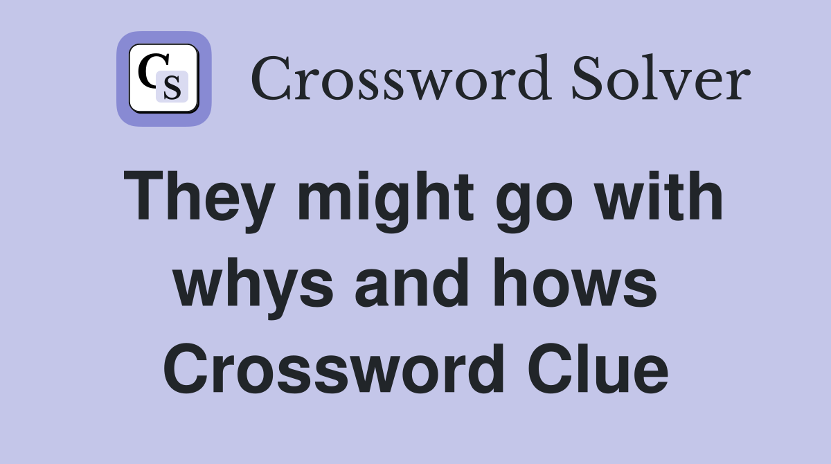 They might go with whys and hows Crossword Clue