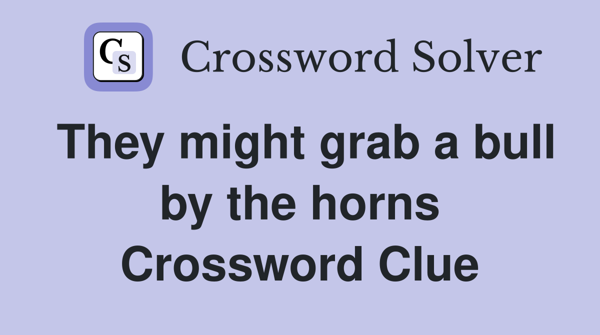 They might grab a bull by the horns Crossword Clue