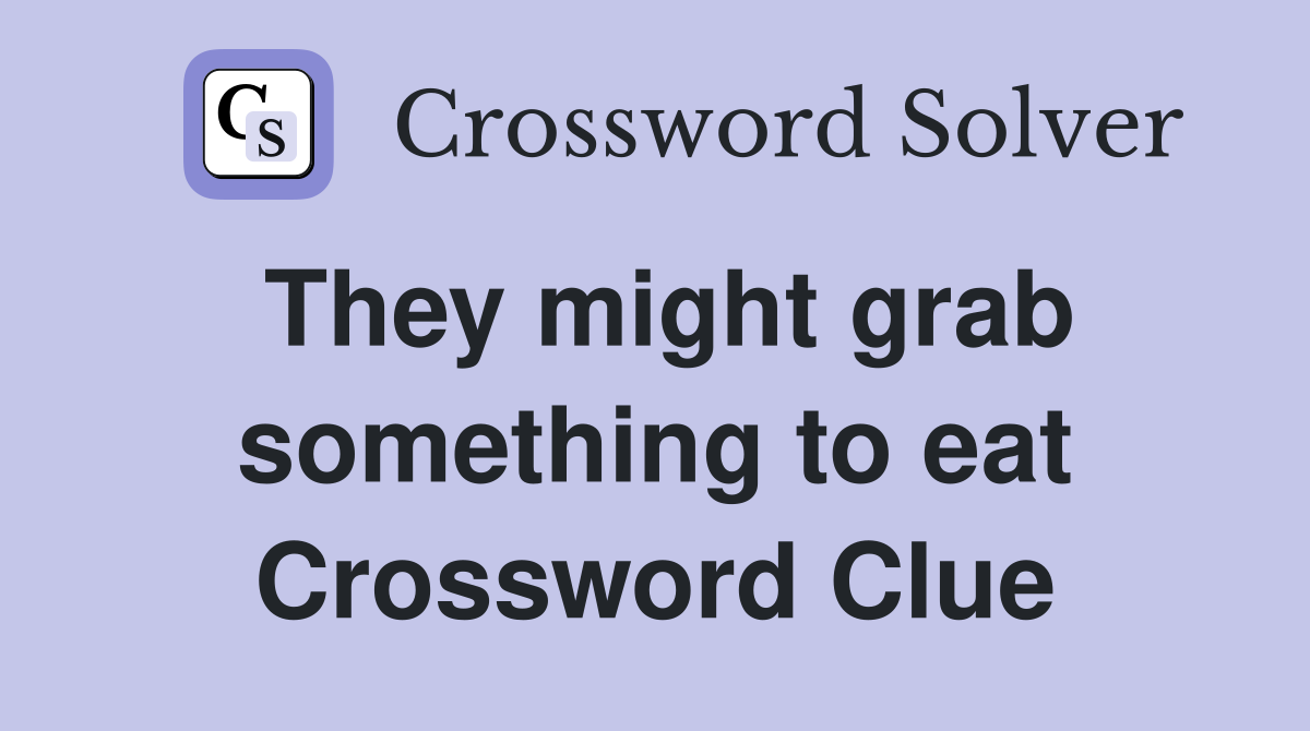 They might grab something to eat Crossword Clue