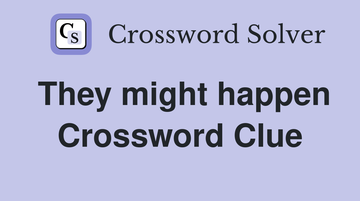 They might happen Crossword Clue