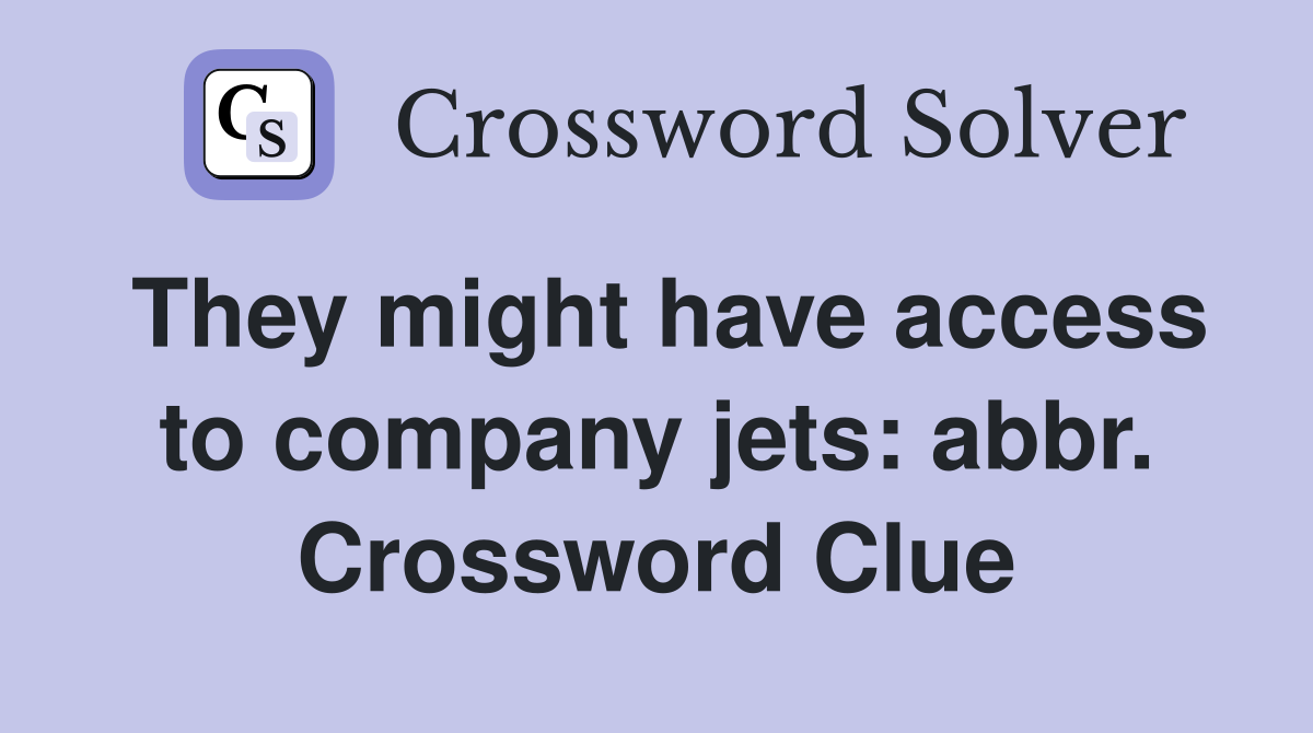 They might have access to company jets: abbr. Crossword Clue
