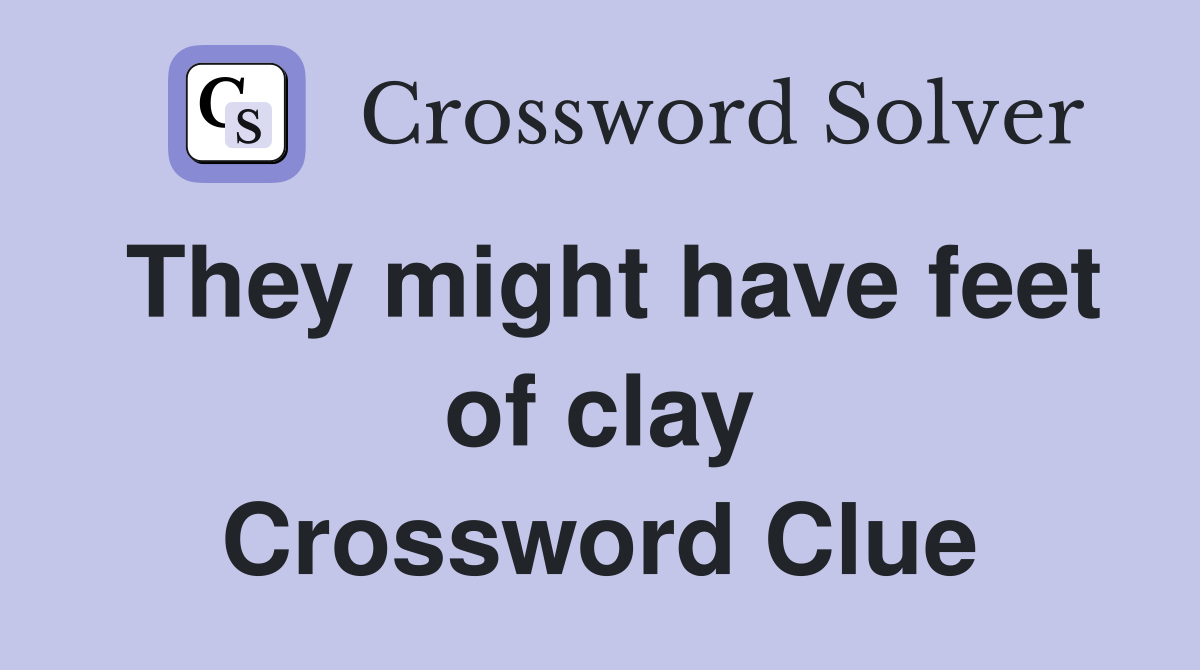 They might have feet of clay Crossword Clue