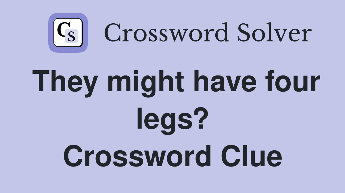 They might have four legs? Crossword Clue