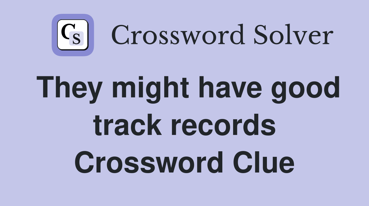 They might have good track records Crossword Clue