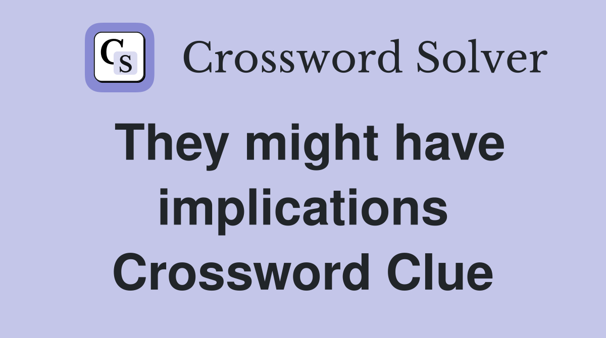 They might have implications Crossword Clue