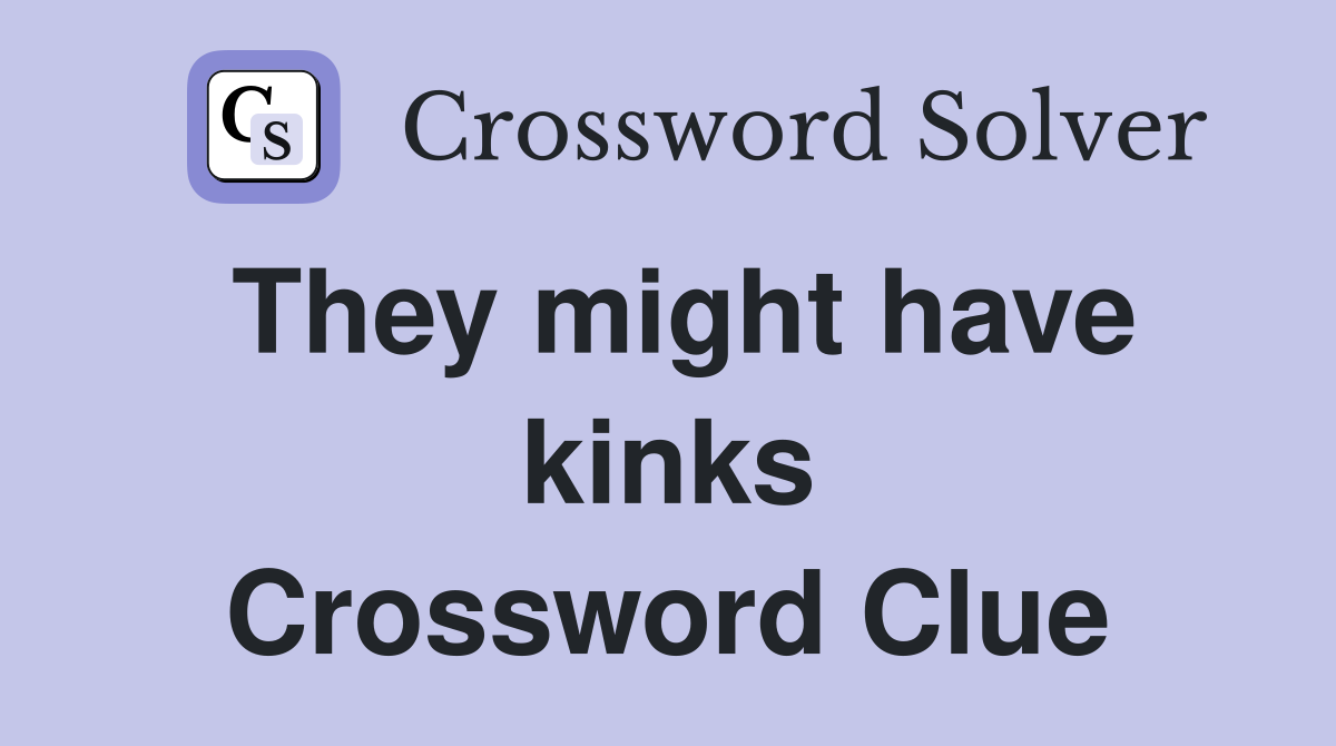 They might have kinks Crossword Clue