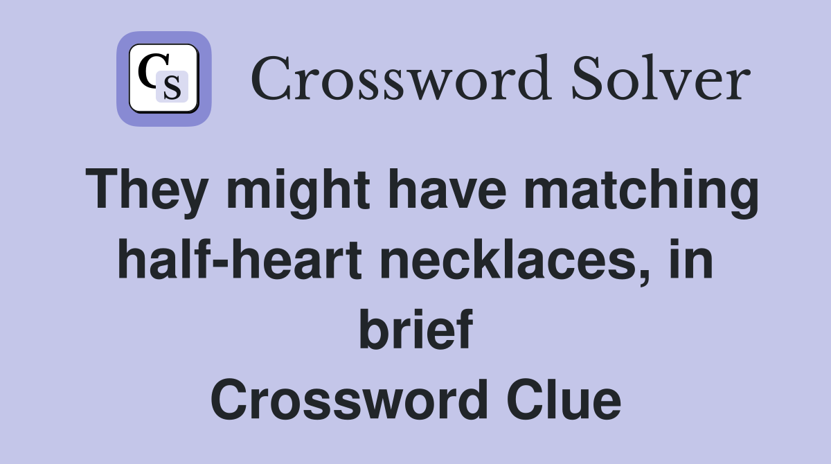 They might have matching half-heart necklaces, in brief Crossword Clue