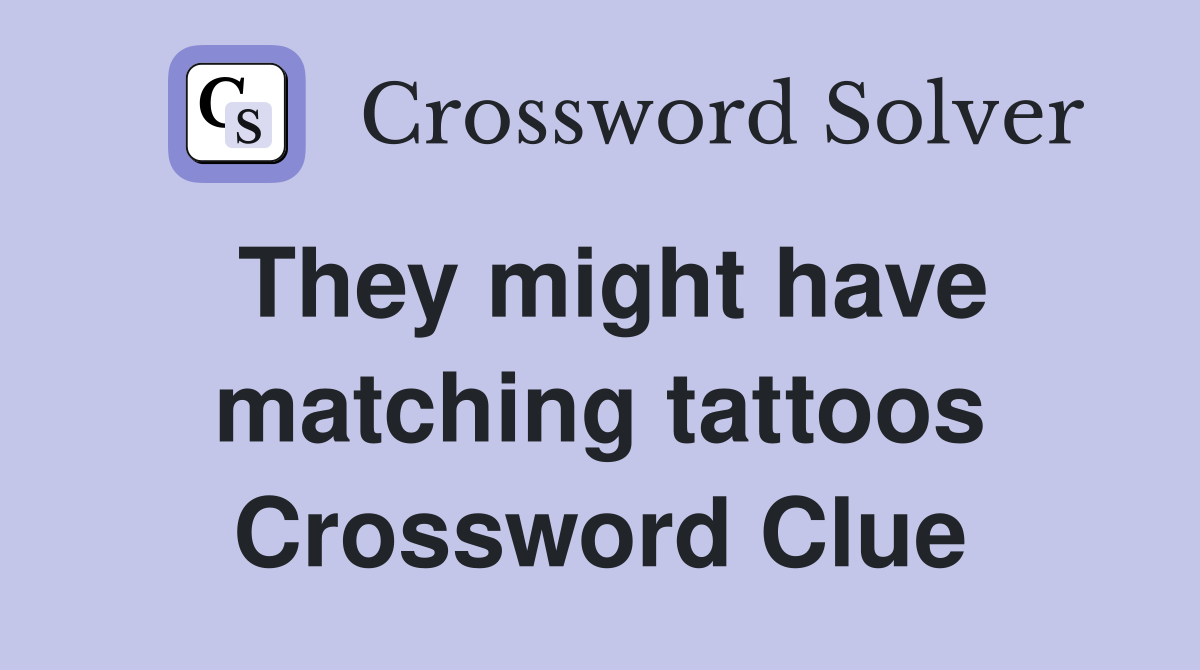 They might have matching tattoos Crossword Clue