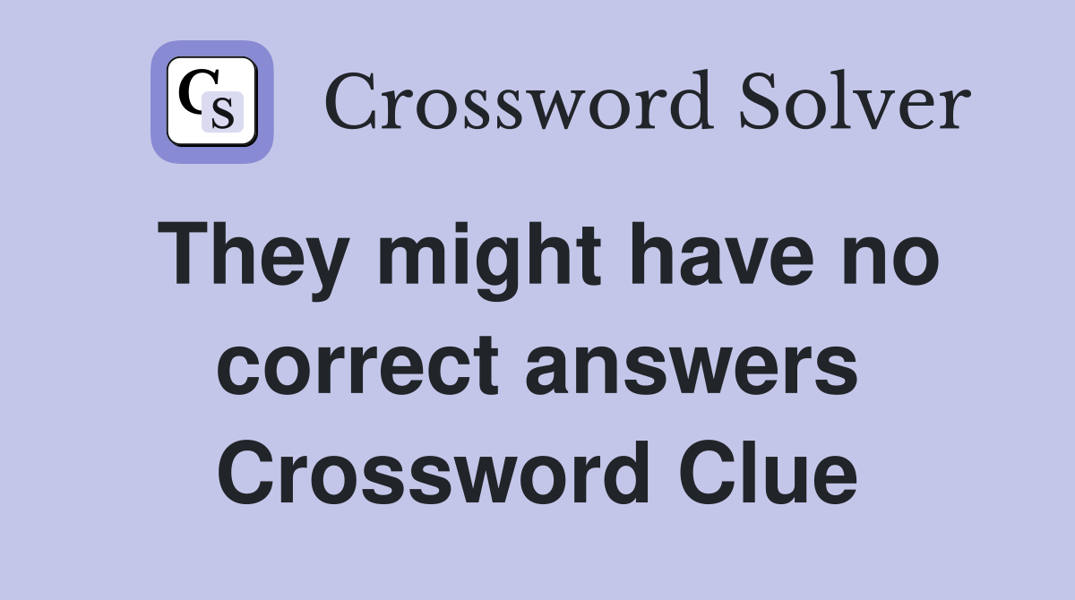 They might have no correct answers Crossword Clue