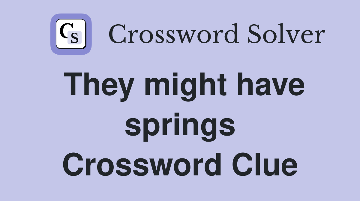 They might have springs Crossword Clue