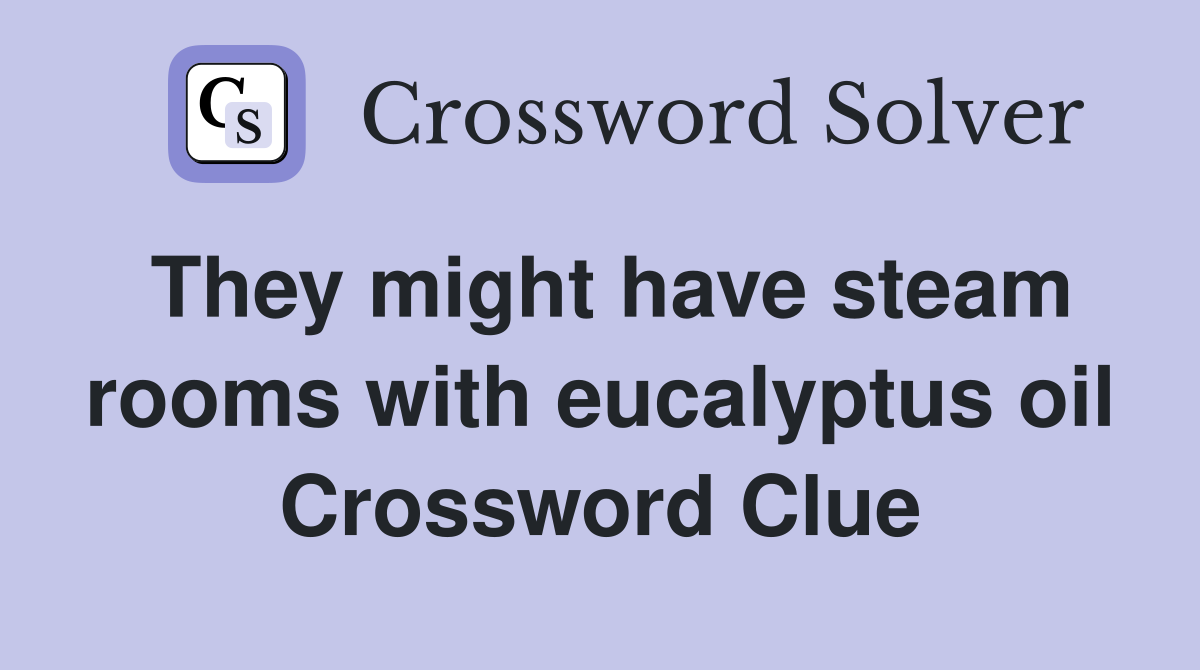 They might have steam rooms with eucalyptus oil Crossword Clue