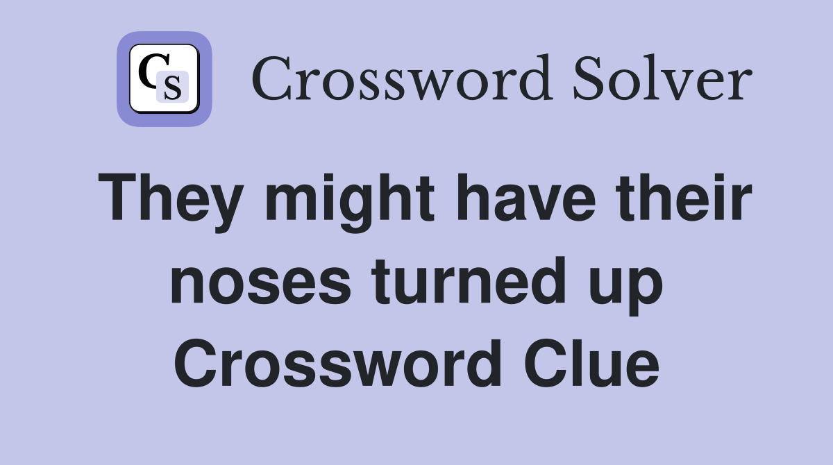 They might have their noses turned up Crossword Clue