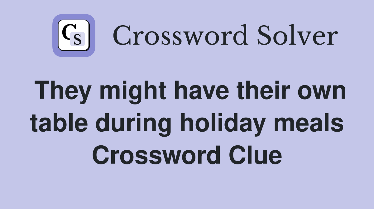 They might have their own table during holiday meals Crossword Clue