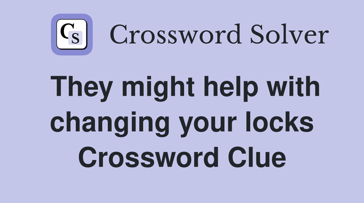 They might help with changing your locks Crossword Clue