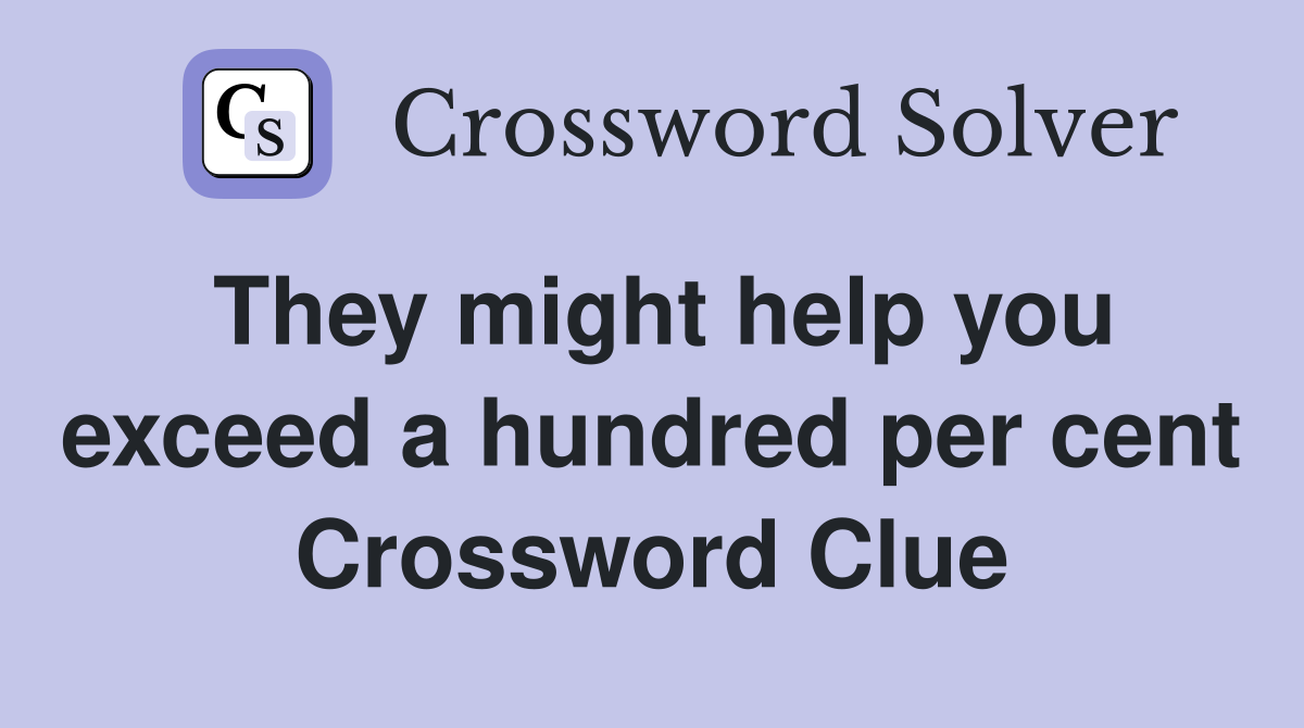 They might help you exceed a hundred per cent Crossword Clue