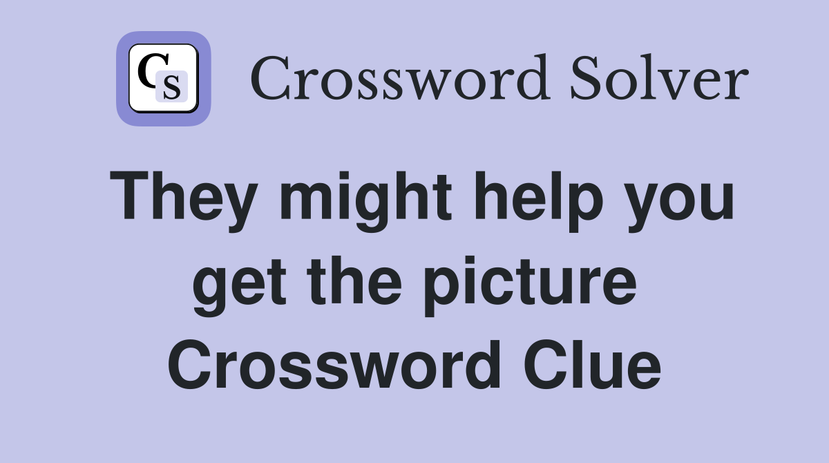 They might help you get the picture Crossword Clue