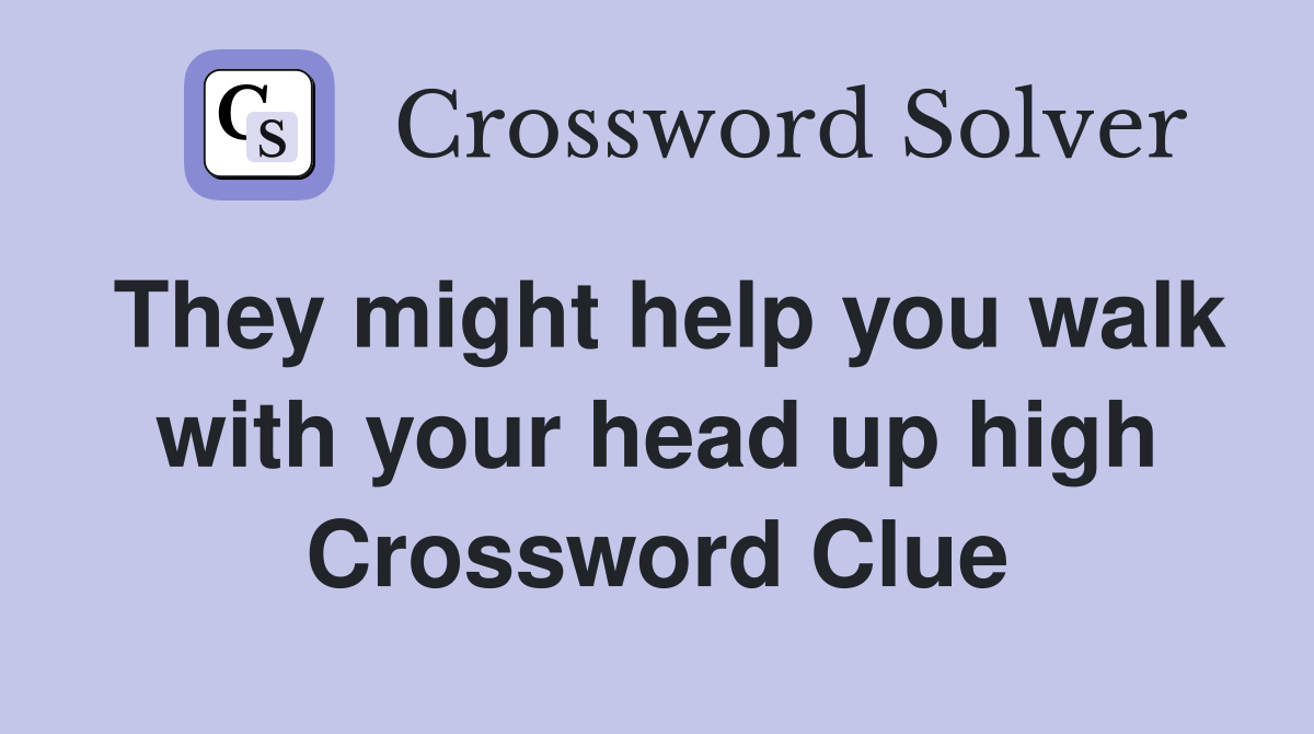 They might help you walk with your head up high Crossword Clue