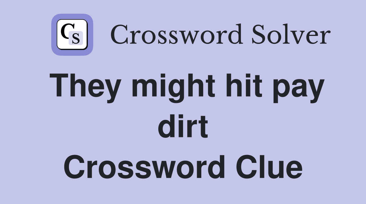 They might hit pay dirt Crossword Clue