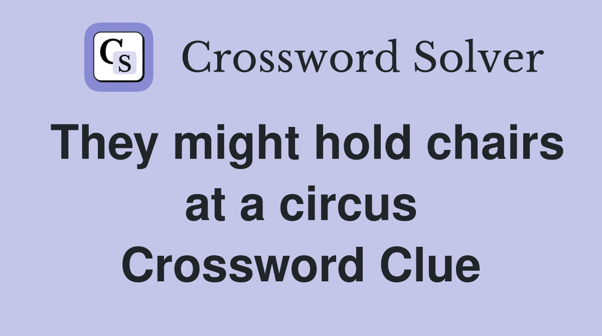 They might hold chairs at a circus Crossword Clue