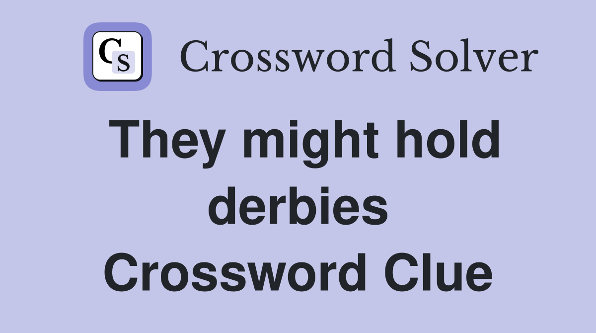 They might hold derbies Crossword Clue