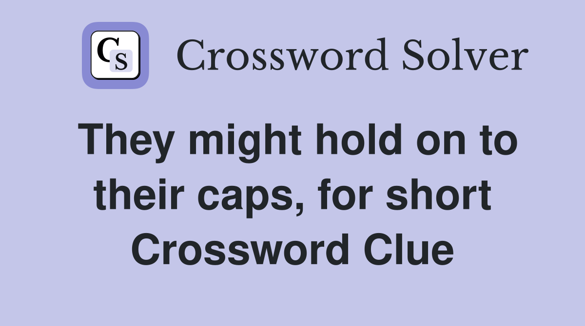 They might hold on to their caps, for short Crossword Clue
