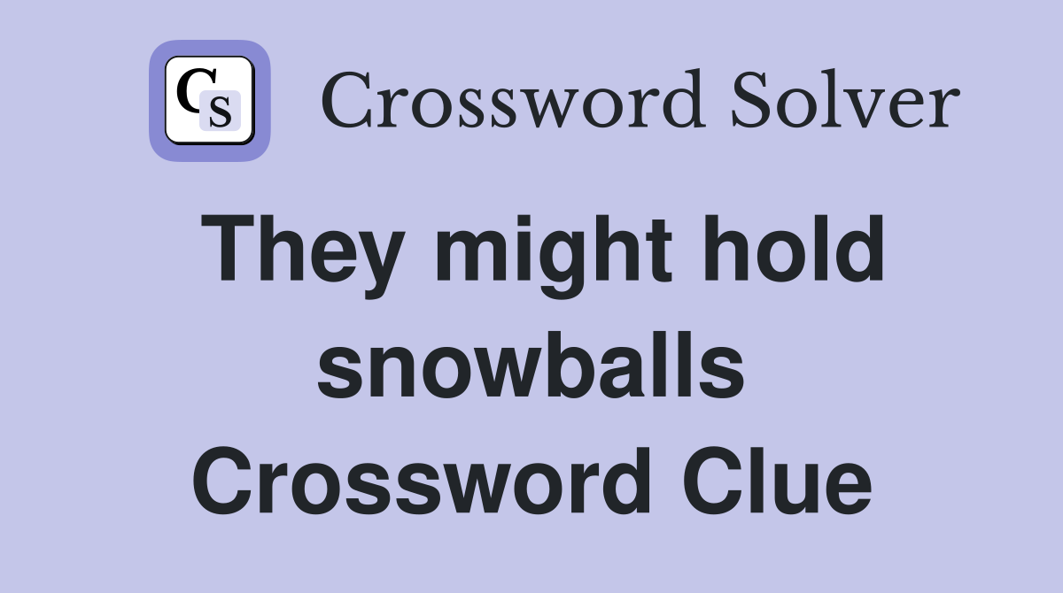 They might hold snowballs Crossword Clue