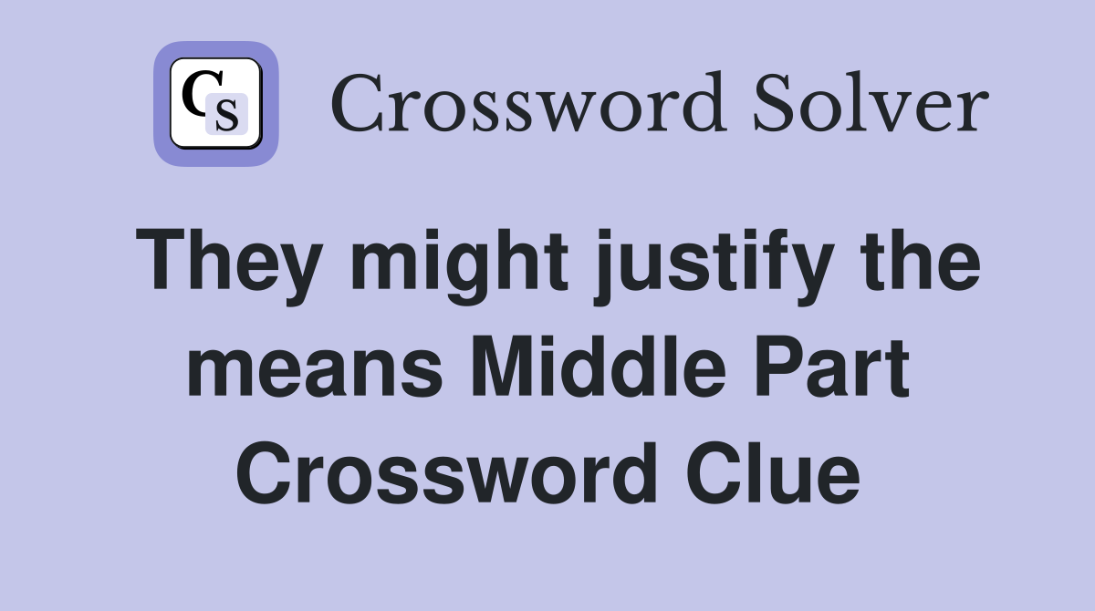 They might justify the means Middle Part Crossword Clue