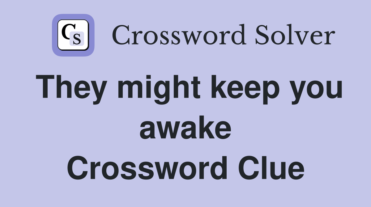 They might keep you awake Crossword Clue