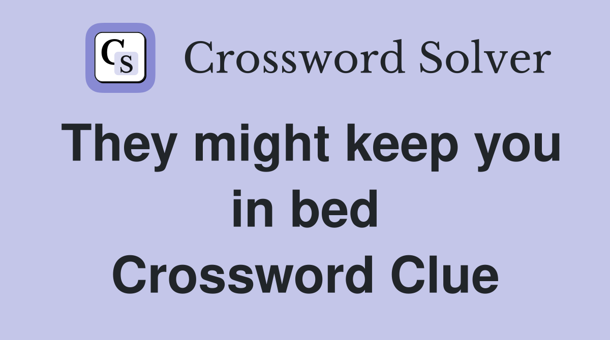 They might keep you in bed Crossword Clue