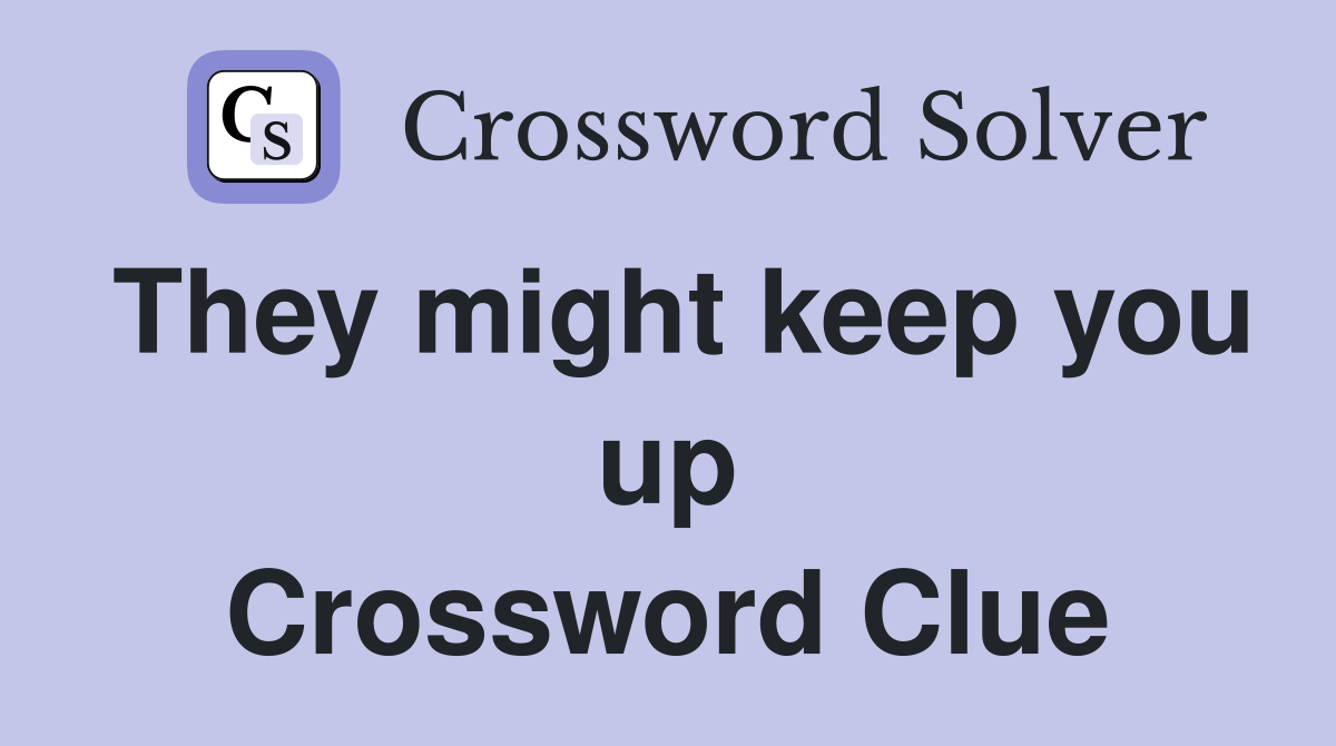 They might keep you up Crossword Clue