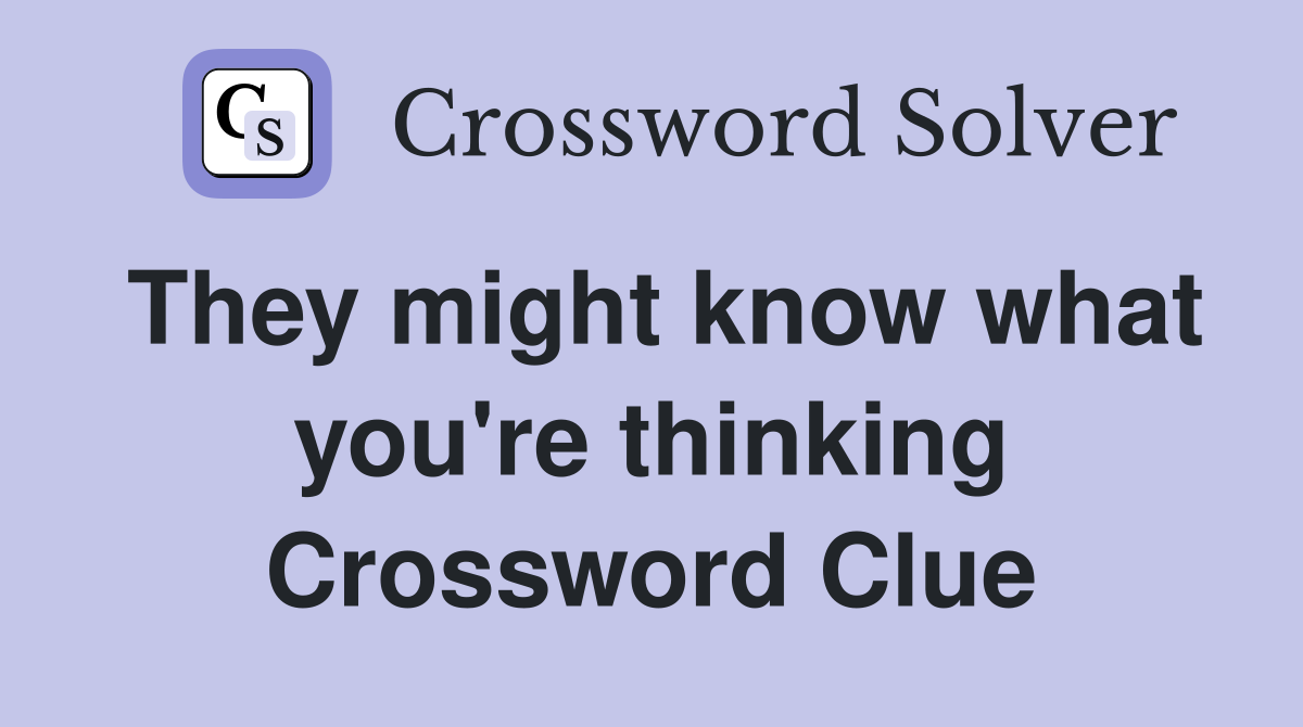 They might know what you're thinking Crossword Clue