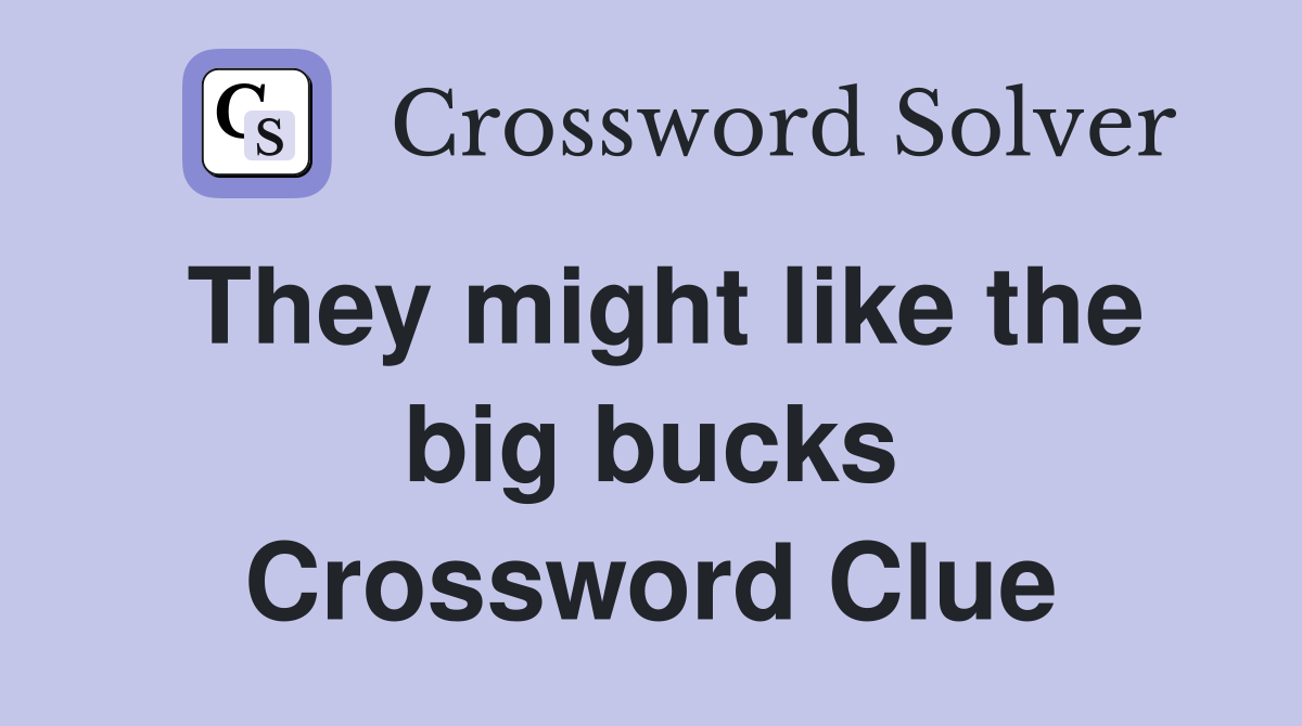 They might like the big bucks Crossword Clue