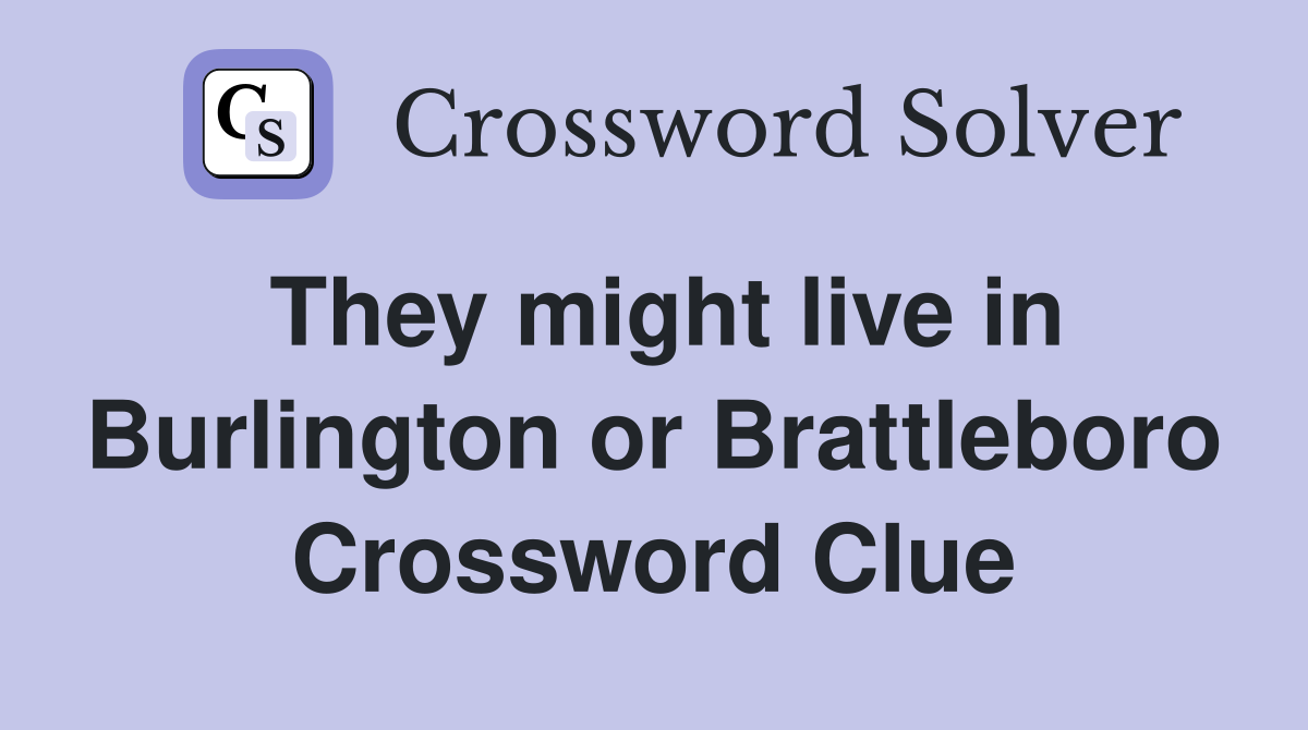 They might live in Burlington or Brattleboro Crossword Clue