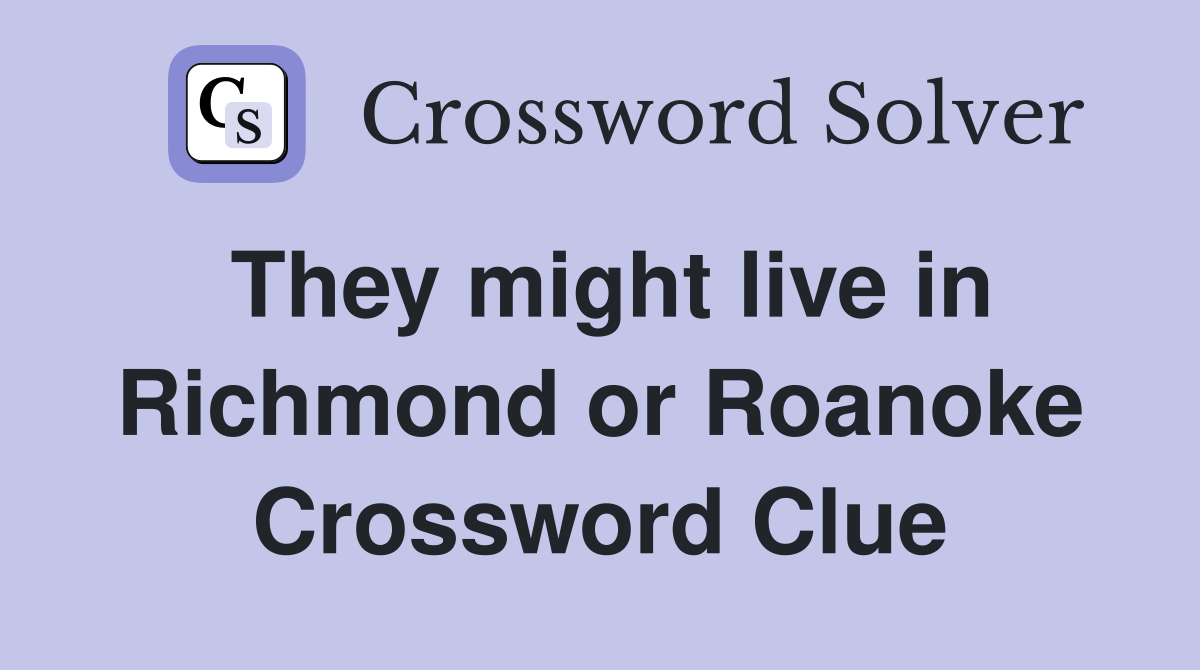 They might live in Richmond or Roanoke Crossword Clue