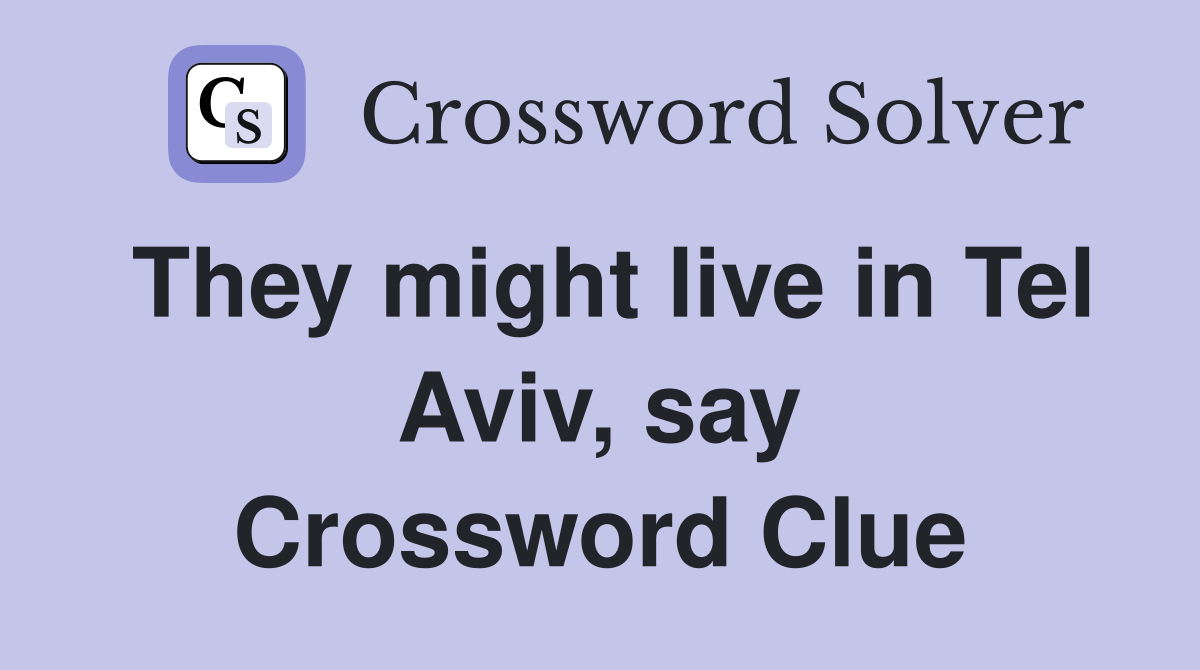 They might live in Tel Aviv, say Crossword Clue