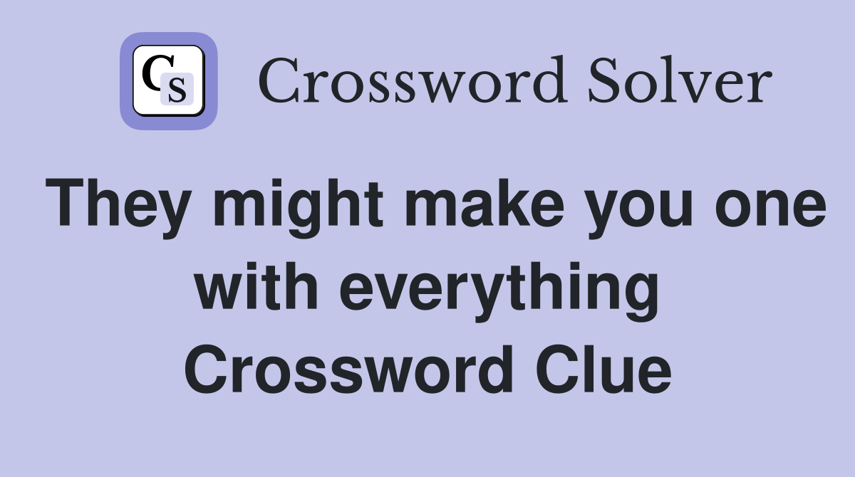 They might make you one with everything Crossword Clue