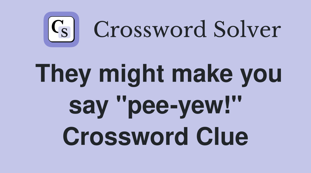They might make you say "pee-yew!" Crossword Clue