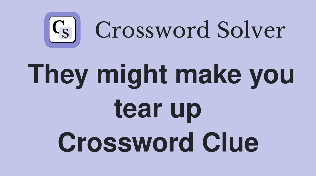 They might make you tear up Crossword Clue