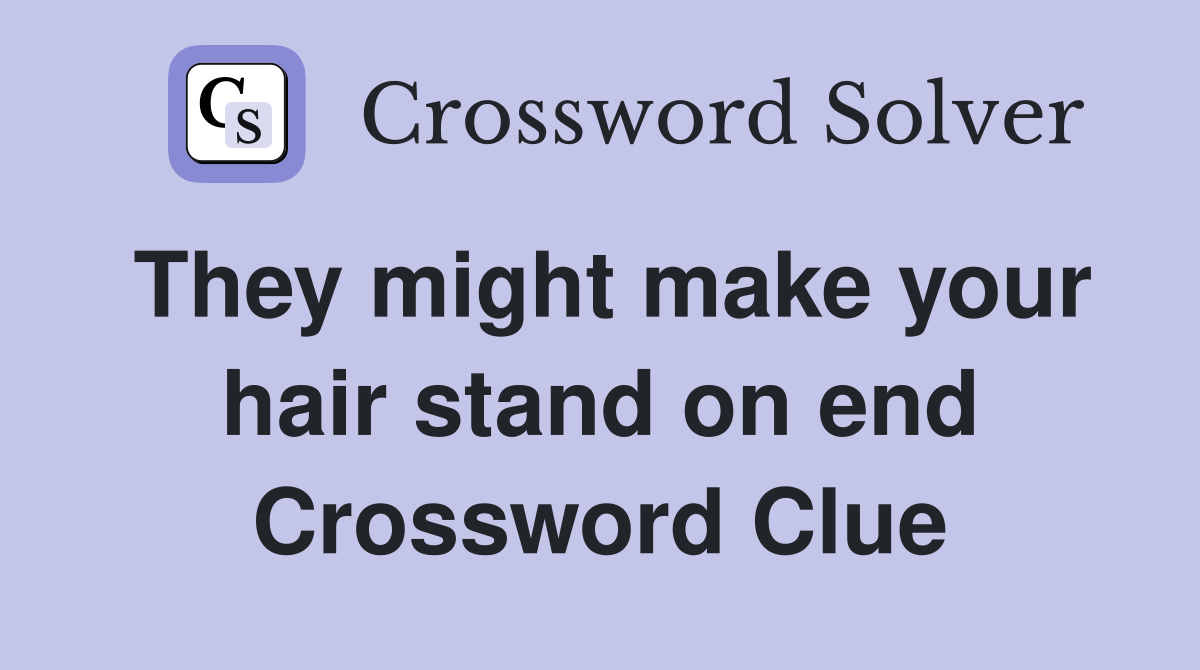 They might make your hair stand on end Crossword Clue