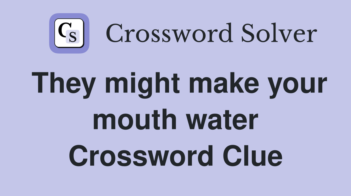 They might make your mouth water Crossword Clue