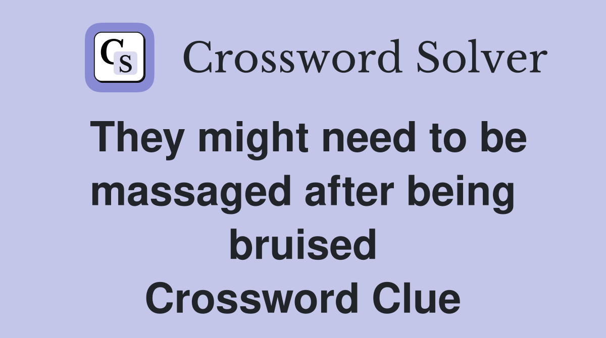 They might need to be massaged after being bruised Crossword Clue