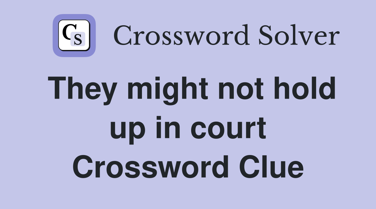 They might not hold up in court Crossword Clue