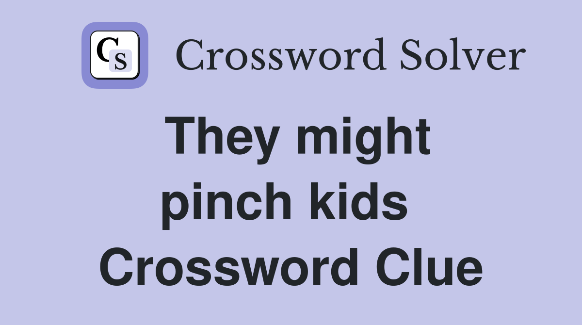 They might pinch kids  Crossword Clue