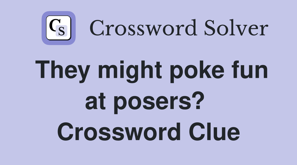They might poke fun at posers?  Crossword Clue