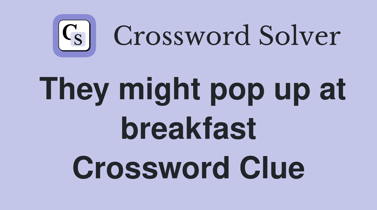They might pop up at breakfast Crossword Clue
